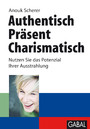 Authentisch. Präsent. Charismatisch - Nutzen Sie das Potenzial Ihrer Ausstrahlung